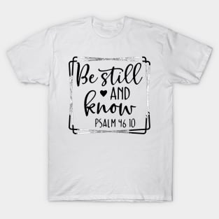 Be Still and Know Psalms 46 10 T-Shirt